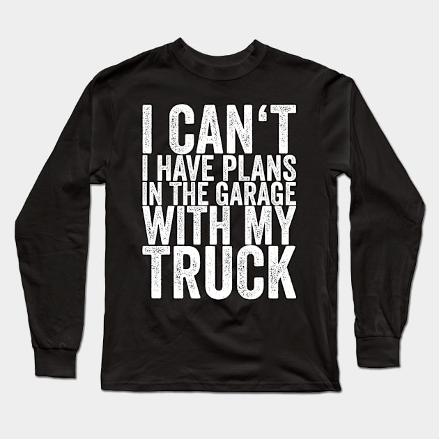 I Can't I Have Plans In The Garage With My Truck Long Sleeve T-Shirt by shirtsbase